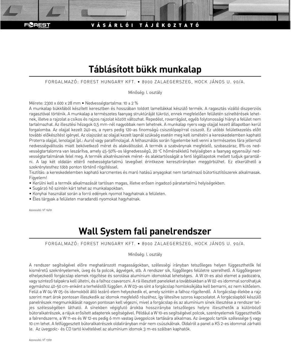 A munkalap a természetes faanyag struktúráját tükrözi, ennek megfelelôen felületén színeltérések lehetnek, illetve a rajzolat a csíkos és rajzos rajzolat között változhat.