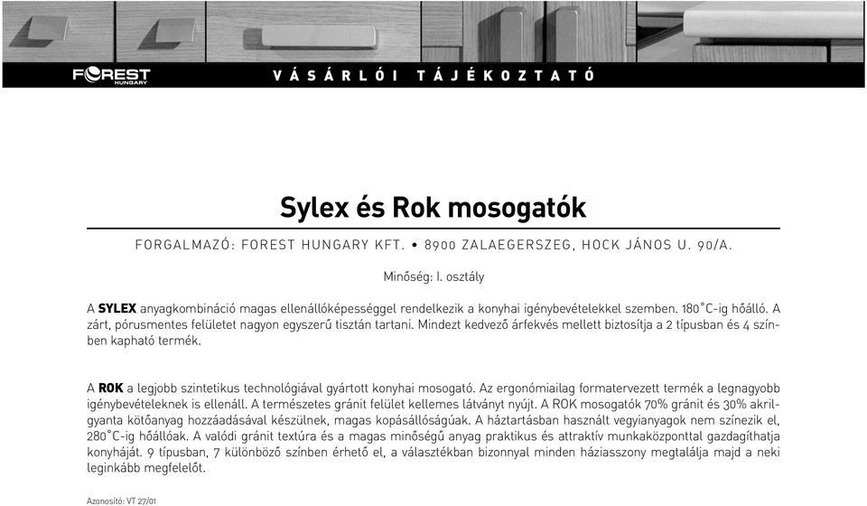 A ROK a legjobb szintetikus technológiával gyártott konyhai mosogató. Az ergonómiailag formatervezett termék a legnagyobb igénybevételeknek is ellenáll.