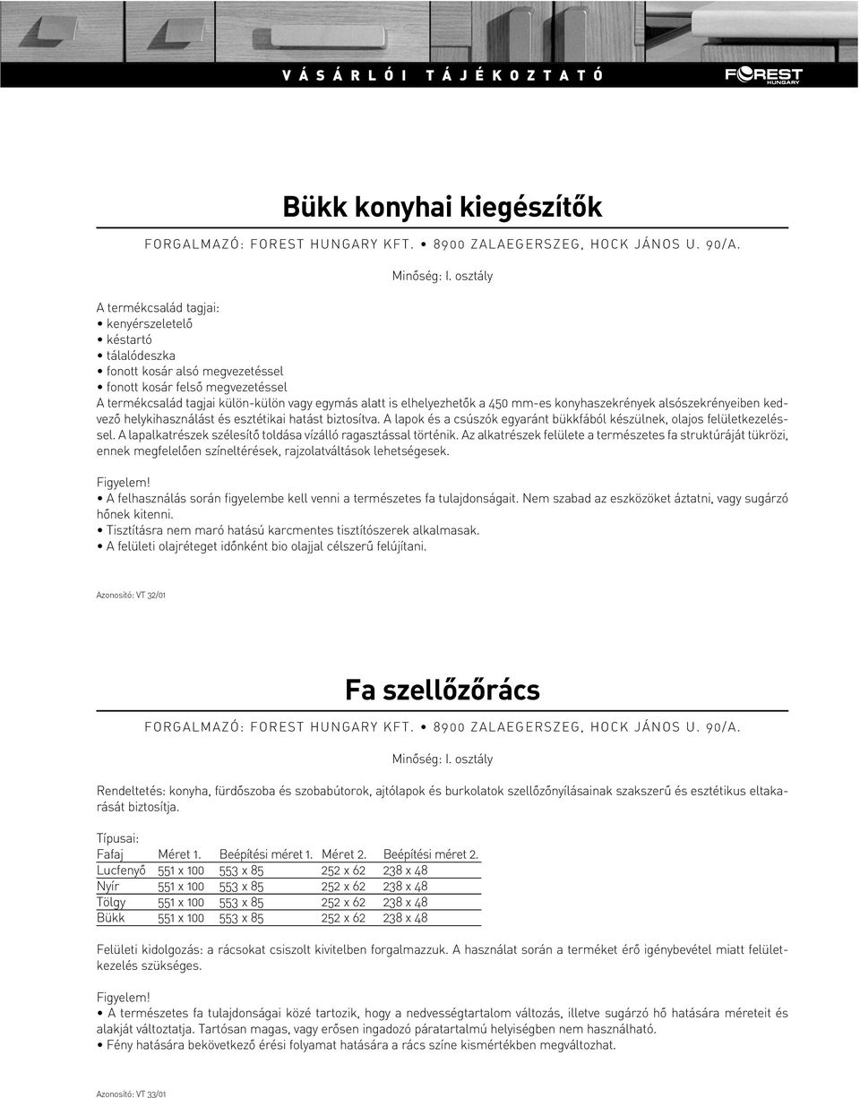 A lapok és a csúszók egyaránt bükkfából készülnek, olajos felületkezeléssel. A lapalkatrészek szélesítô toldása vízálló ragasztással történik.