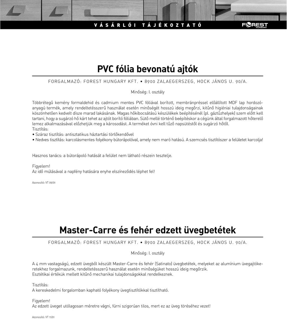 gáztûzhelyek) szem elôtt kell tartani, hogy a sugárzó hô kárt tehet az ajtót borító fóliában.