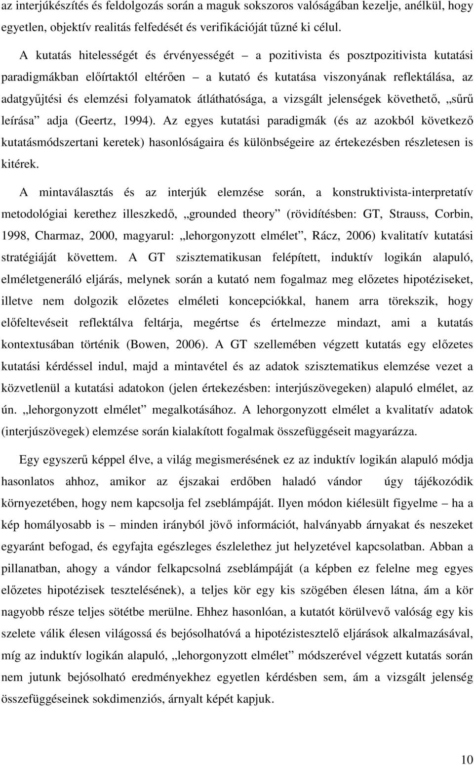 folyamatok átláthatósága, a vizsgált jelenségek követhető, sűrű leírása adja (Geertz, 1994).