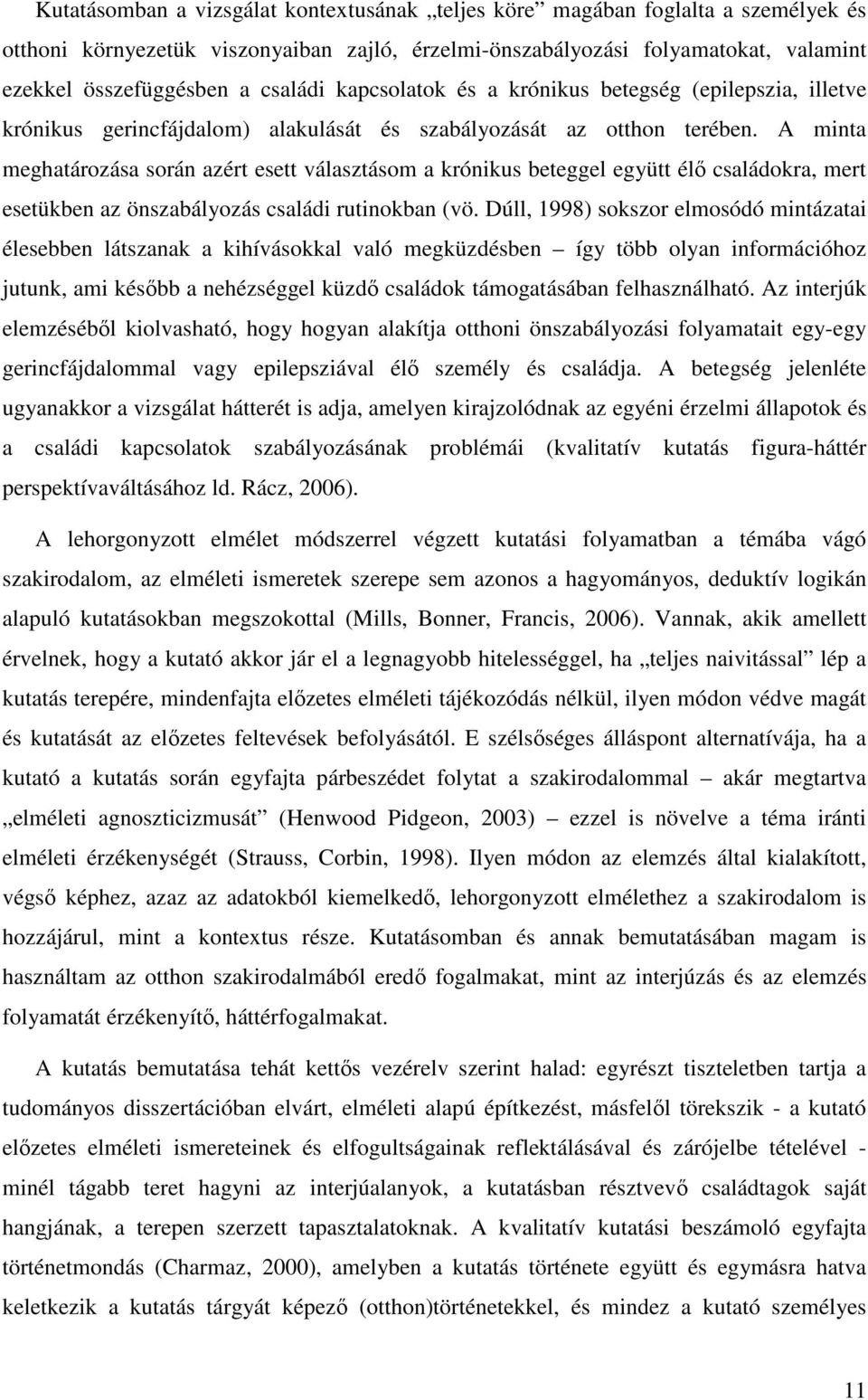 A minta meghatározása során azért esett választásom a krónikus beteggel együtt élő családokra, mert esetükben az önszabályozás családi rutinokban (vö.