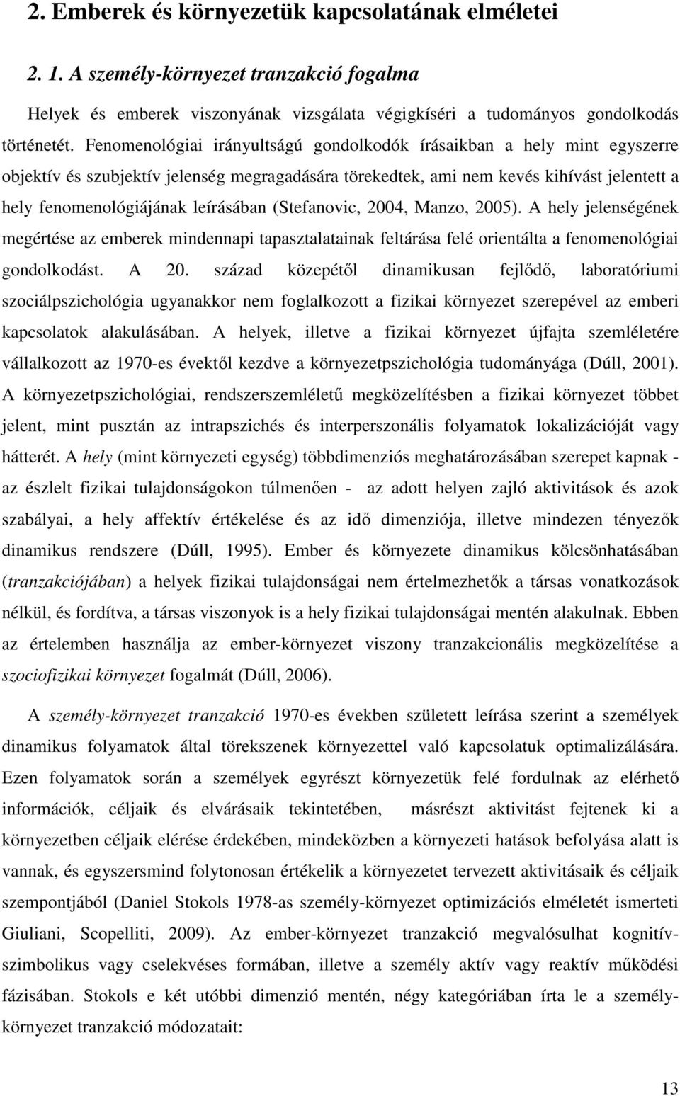 leírásában (Stefanovic, 2004, Manzo, 2005). A hely jelenségének megértése az emberek mindennapi tapasztalatainak feltárása felé orientálta a fenomenológiai gondolkodást. A 20.