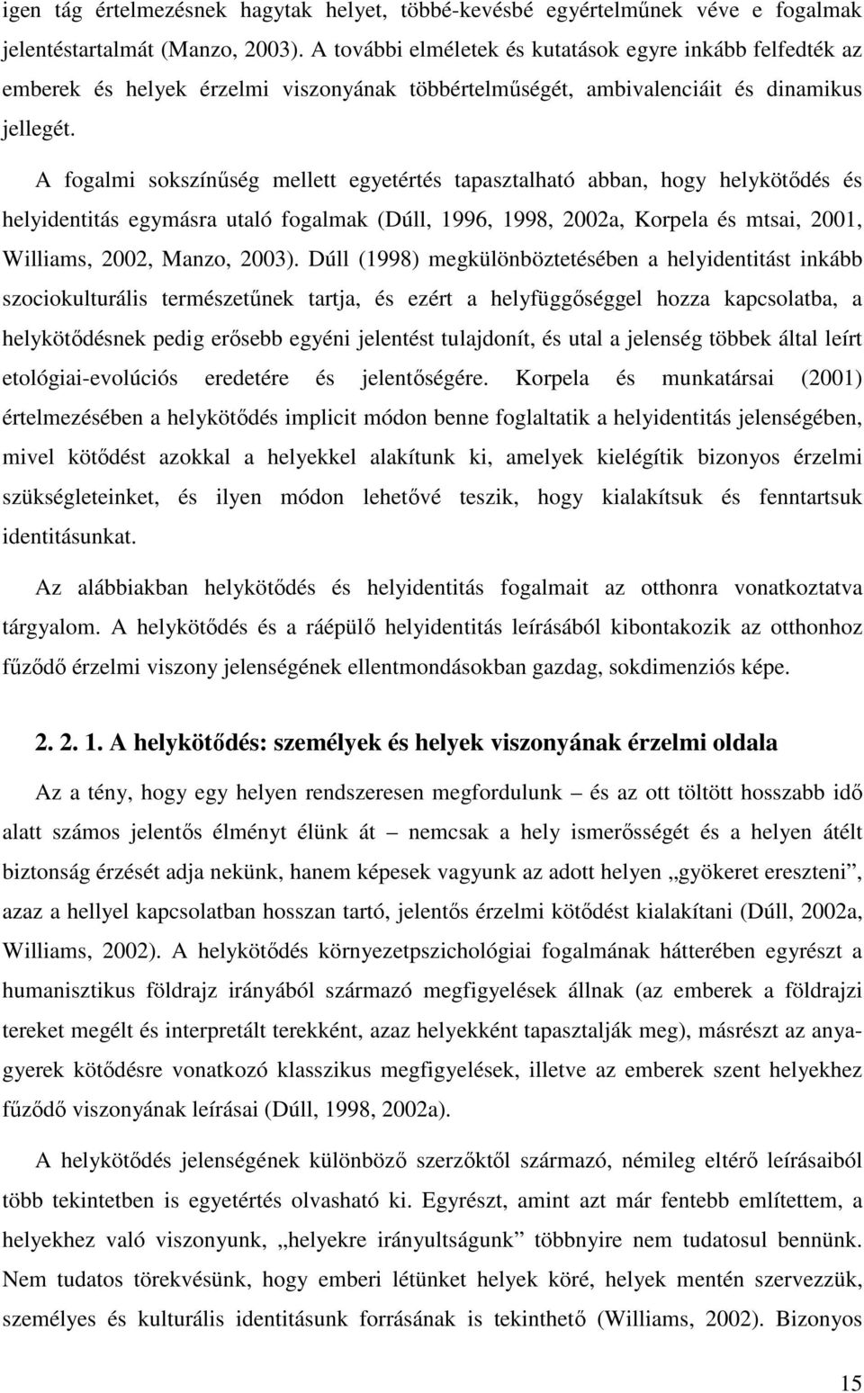 A fogalmi sokszínűség mellett egyetértés tapasztalható abban, hogy helykötődés és helyidentitás egymásra utaló fogalmak (Dúll, 1996, 1998, 2002a, Korpela és mtsai, 2001, Williams, 2002, Manzo, 2003).