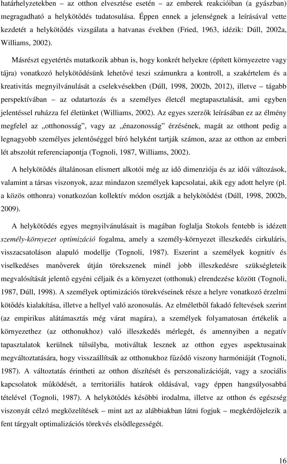 Másrészt egyetértés mutatkozik abban is, hogy konkrét helyekre (épített környezetre vagy tájra) vonatkozó helykötődésünk lehetővé teszi számunkra a kontroll, a szakértelem és a kreativitás