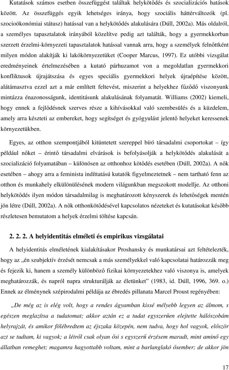 Más oldalról, a személyes tapasztalatok irányából közelítve pedig azt találták, hogy a gyermekkorban szerzett érzelmi-környezeti tapasztalatok hatással vannak arra, hogy a személyek felnőttként