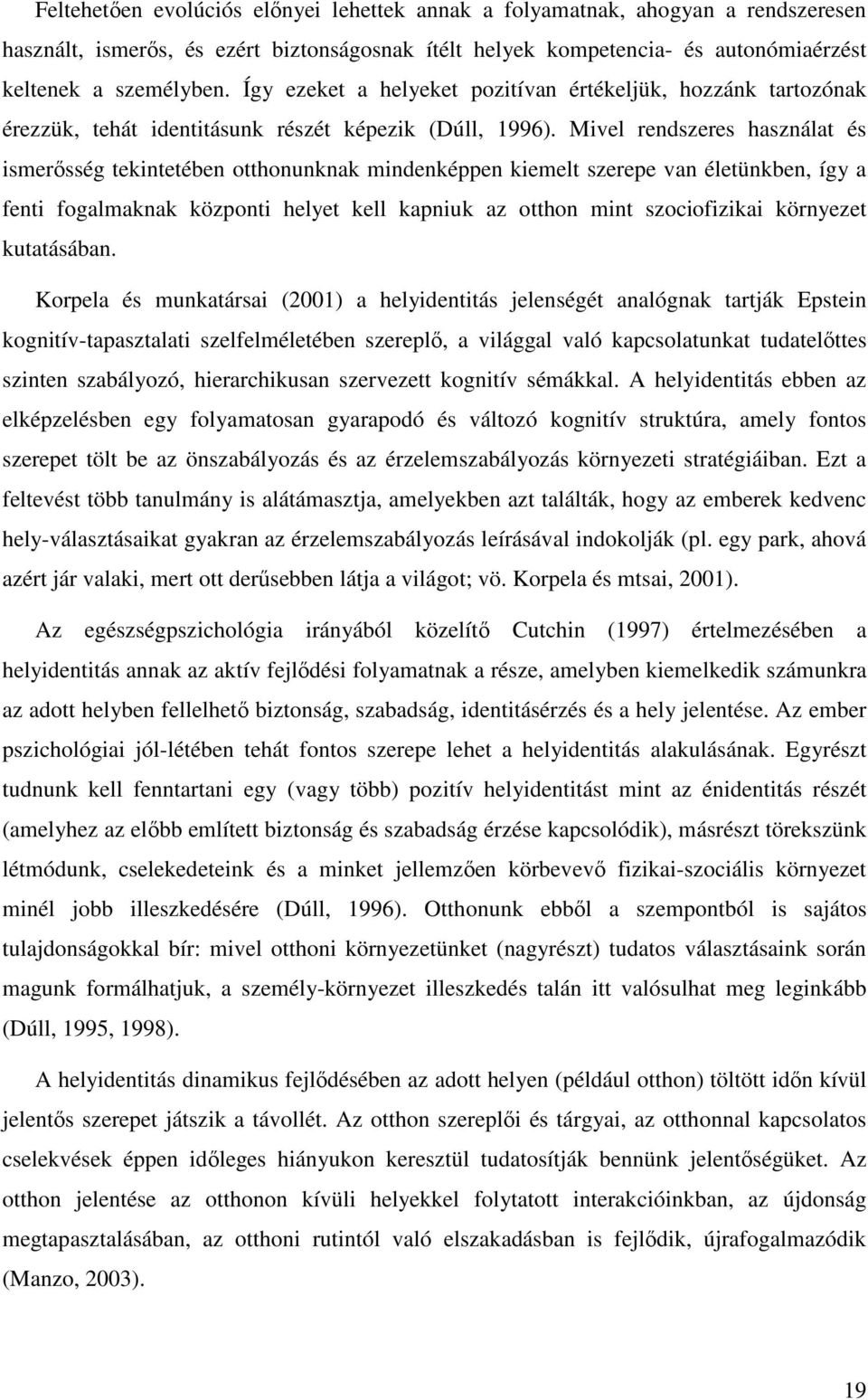 Mivel rendszeres használat és ismerősség tekintetében otthonunknak mindenképpen kiemelt szerepe van életünkben, így a fenti fogalmaknak központi helyet kell kapniuk az otthon mint szociofizikai