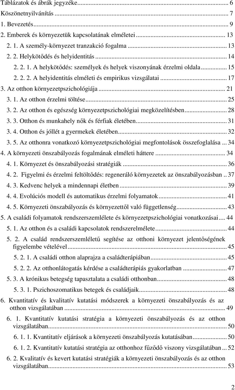.. 25 3. 2. Az otthon és egészség környezetpszichológiai megközelítésben... 28 3. 3. Otthon és munkahely nők és férfiak életében... 31 3. 4. Otthon és jóllét a gyermekek életében... 32 3. 5.
