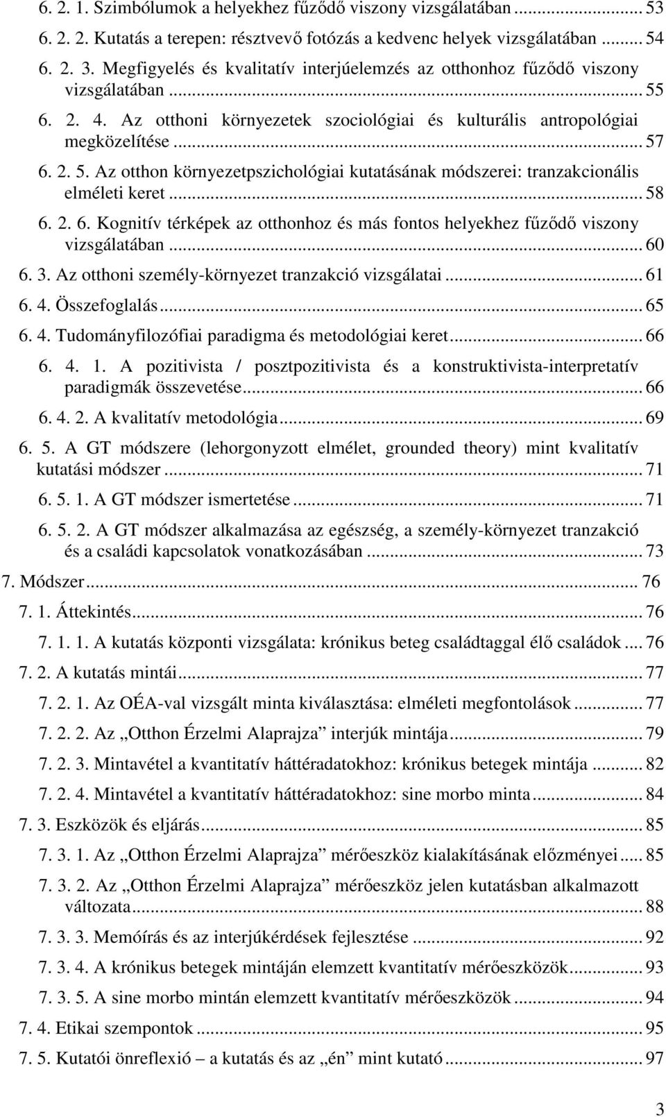 .. 58 6. 2. 6. Kognitív térképek az otthonhoz és más fontos helyekhez fűződő viszony vizsgálatában... 60 6. 3. Az otthoni személy-környezet tranzakció vizsgálatai... 61 6. 4.