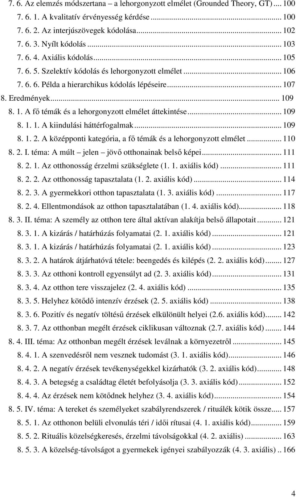 .. 109 8. 1. 1. A kiindulási háttérfogalmak... 109 8. 1. 2. A középponti kategória, a fő témák és a lehorgonyzott elmélet... 110 8. 2. I. téma: A múlt jelen jövő otthonainak belső képei... 111 8. 2. 1. Az otthonosság érzelmi szükséglete (1.