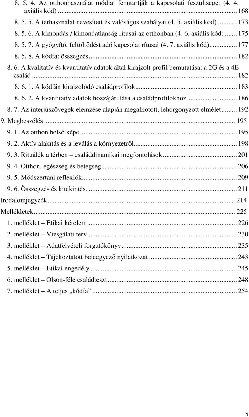 .. 182 8. 6. 1. A kódfán kirajzolódó családprofilok... 183 8. 6. 2. A kvantitatív adatok hozzájárulása a családprofilokhoz... 186 8. 7.