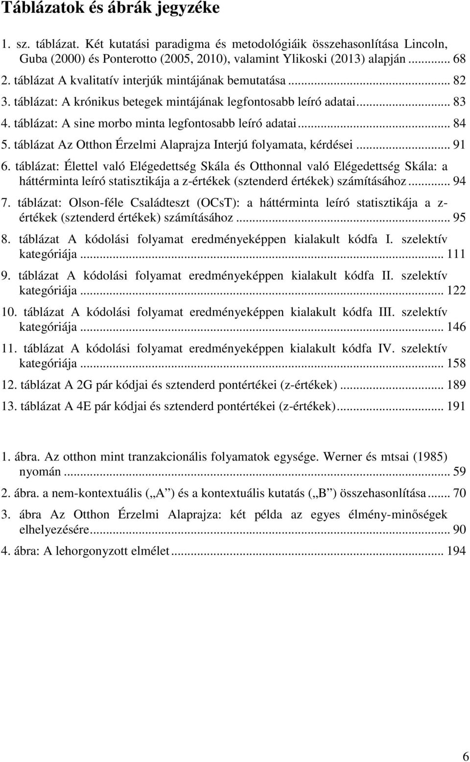 táblázat Az Otthon Érzelmi Alaprajza Interjú folyamata, kérdései... 91 6.