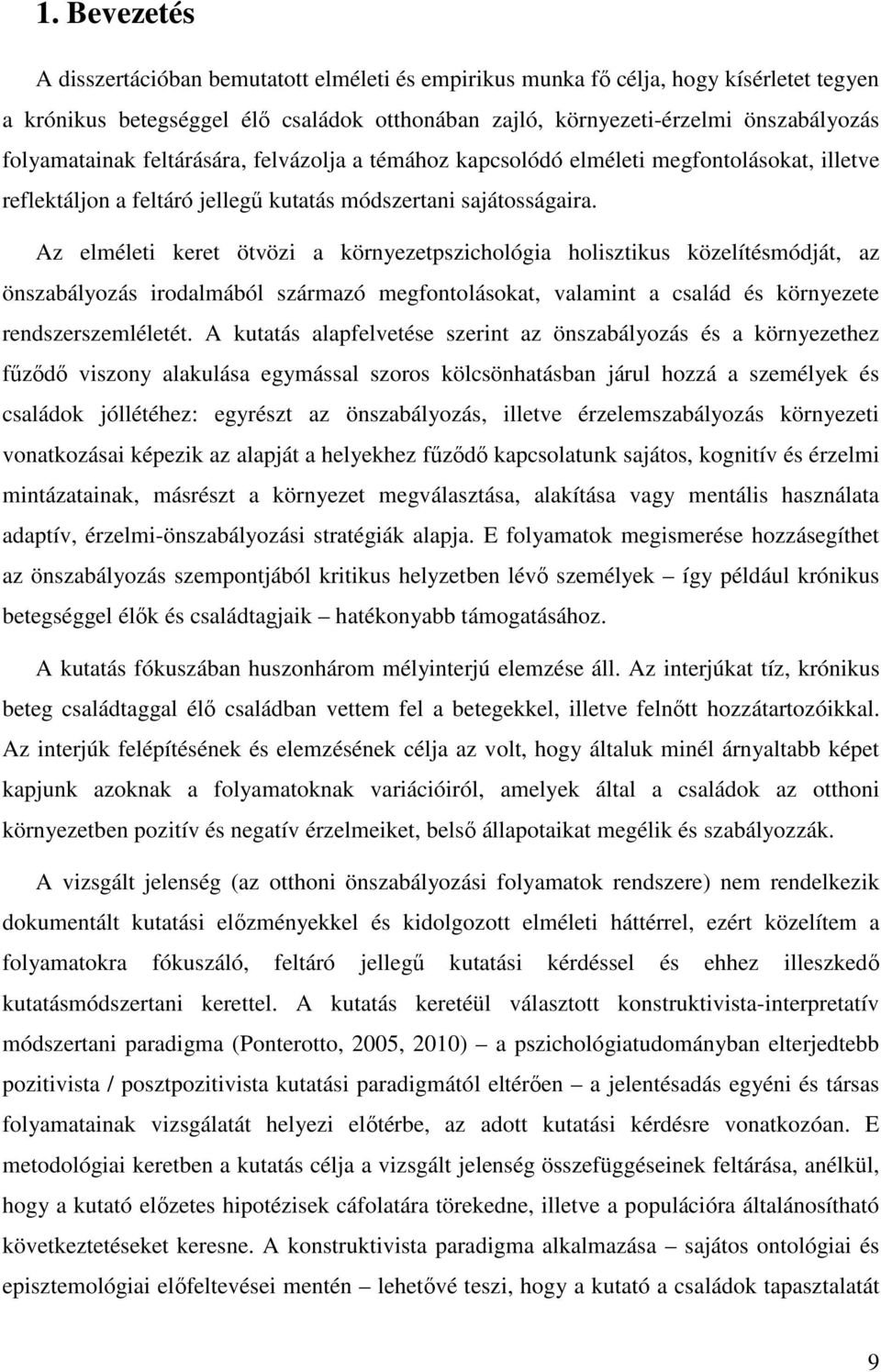 Az elméleti keret ötvözi a környezetpszichológia holisztikus közelítésmódját, az önszabályozás irodalmából származó megfontolásokat, valamint a család és környezete rendszerszemléletét.