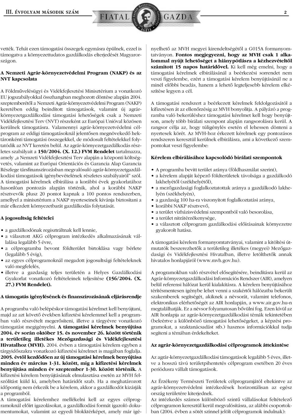 szeptemberétôl a Nemzeti Agrár-környezetvédelmi Program (NAKP) keretében eddig beindított támogatások, valamint új agrárkörnyezetgazdálkodási támogatási lehetôségek csak a Nemzeti Vidékfejlesztési