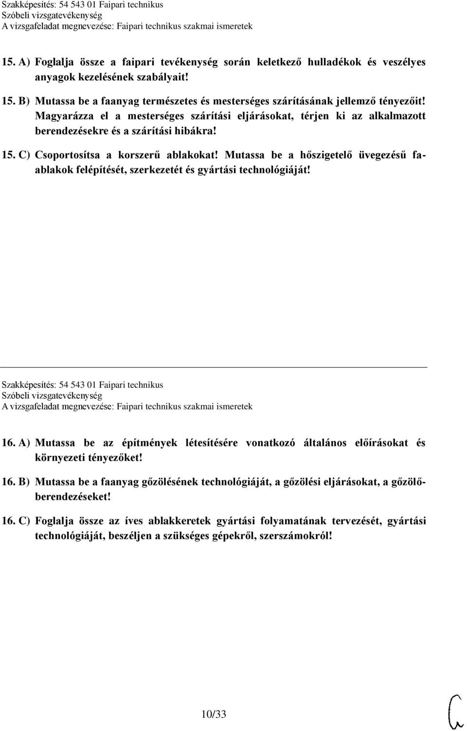 15. C) Csoportosítsa a korszerű ablakokat! Mutassa be a hőszigetelő üvegezésű faablakok felépítését, szerkezetét és gyártási technológiáját! Szakképesítés: 54 543 01 Faipari technikus 16.
