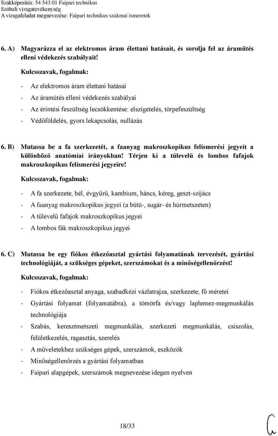 B) Mutassa be a fa szerkezetét, a faanyag makroszkopikus felismerési jegyeit a különböző anatómiai irányokban! Térjen ki a tűlevelű és lombos fafajok makroszkopikus felismerési jegyeire!