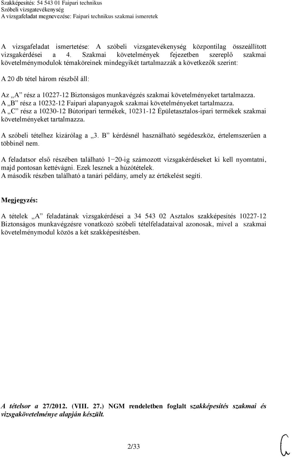 munkavégzés szakmai követelményeket tartalmazza. A B rész a 10232-12 Faipari alapanyagok szakmai követelményeket tartalmazza.