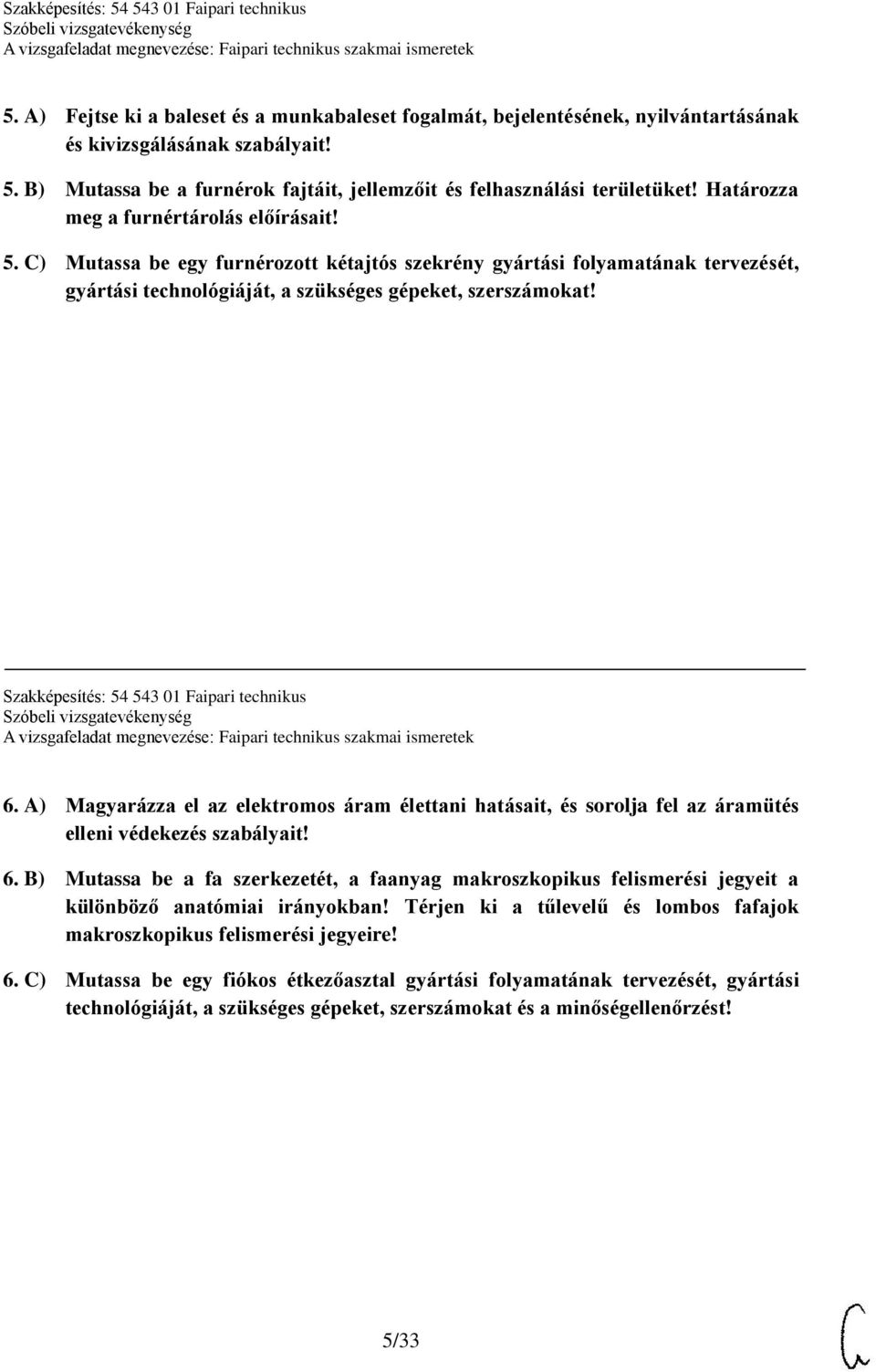 Szakképesítés: 54 543 01 Faipari technikus 6. A) Magyarázza el az elektromos áram élettani hatásait, és sorolja fel az áramütés elleni védekezés szabályait! 6. B) Mutassa be a fa szerkezetét, a faanyag makroszkopikus felismerési jegyeit a különböző anatómiai irányokban!