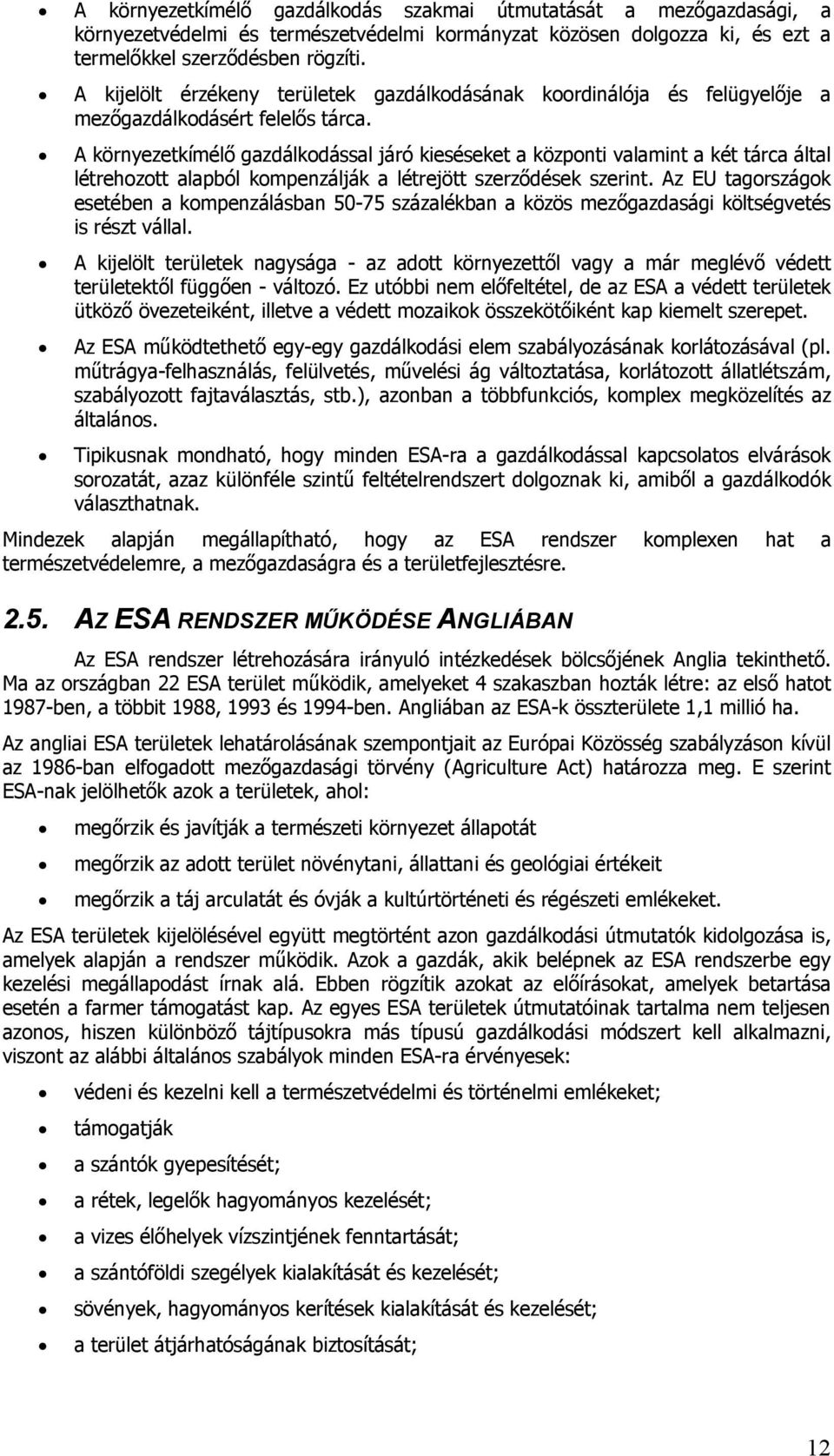 A környezetkímélő gazdálkodással járó kieséseket a központi valamint a két tárca által létrehozott alapból kompenzálják a létrejött szerződések szerint.
