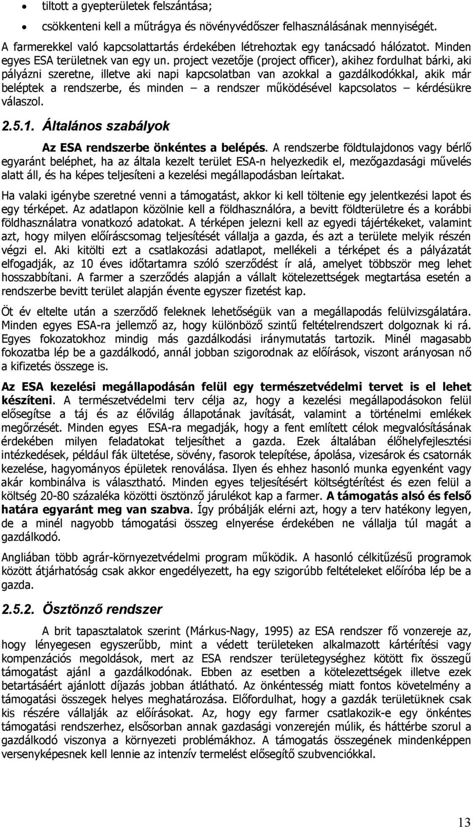 project vezetője (project officer), akihez fordulhat bárki, aki pályázni szeretne, illetve aki napi kapcsolatban van azokkal a gazdálkodókkal, akik már beléptek a rendszerbe, és minden a rendszer