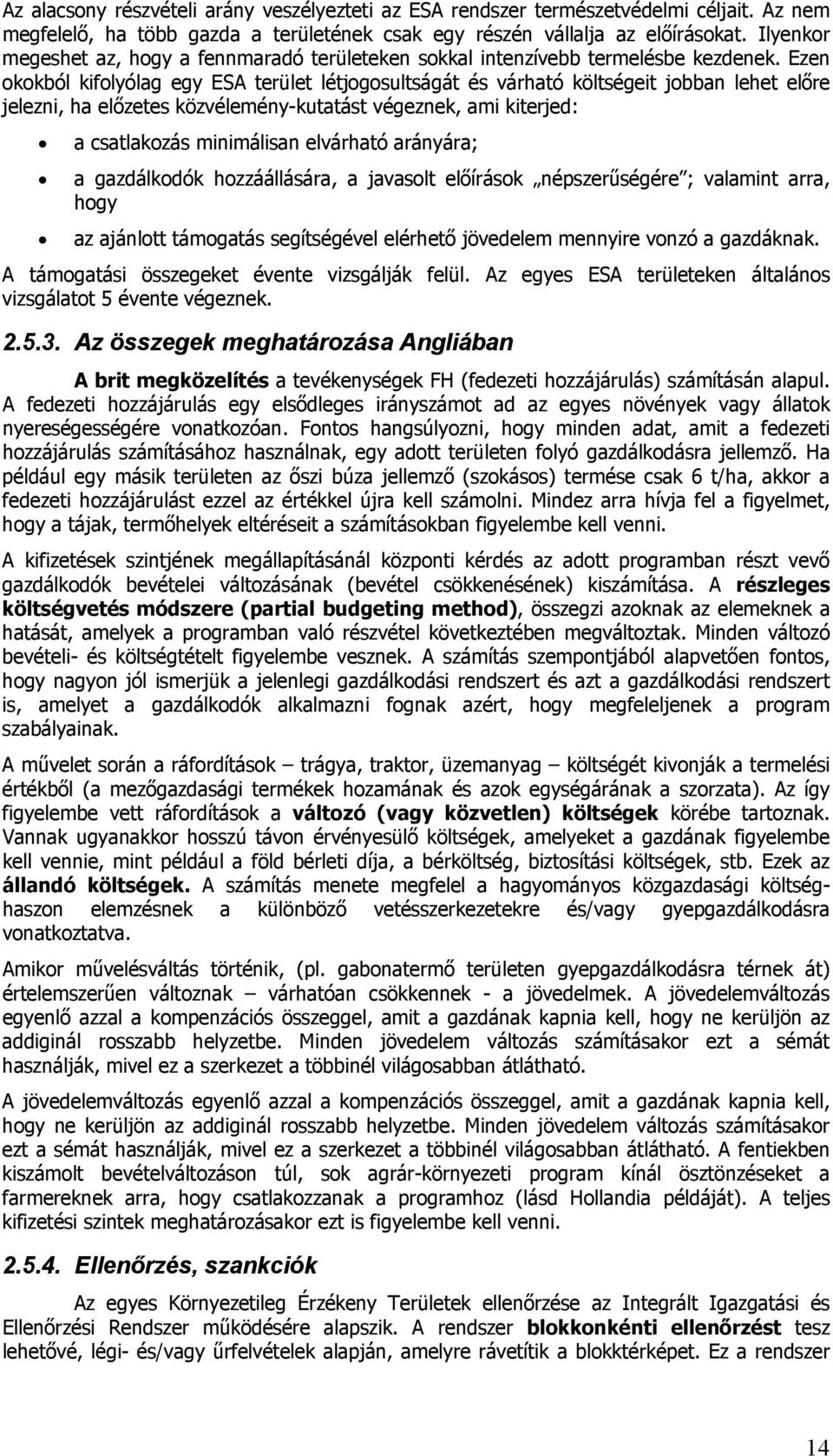 Ezen okokból kifolyólag egy ESA terület létjogosultságát és várható költségeit jobban lehet előre jelezni, ha előzetes közvélemény-kutatást végeznek, ami kiterjed: a csatlakozás minimálisan elvárható
