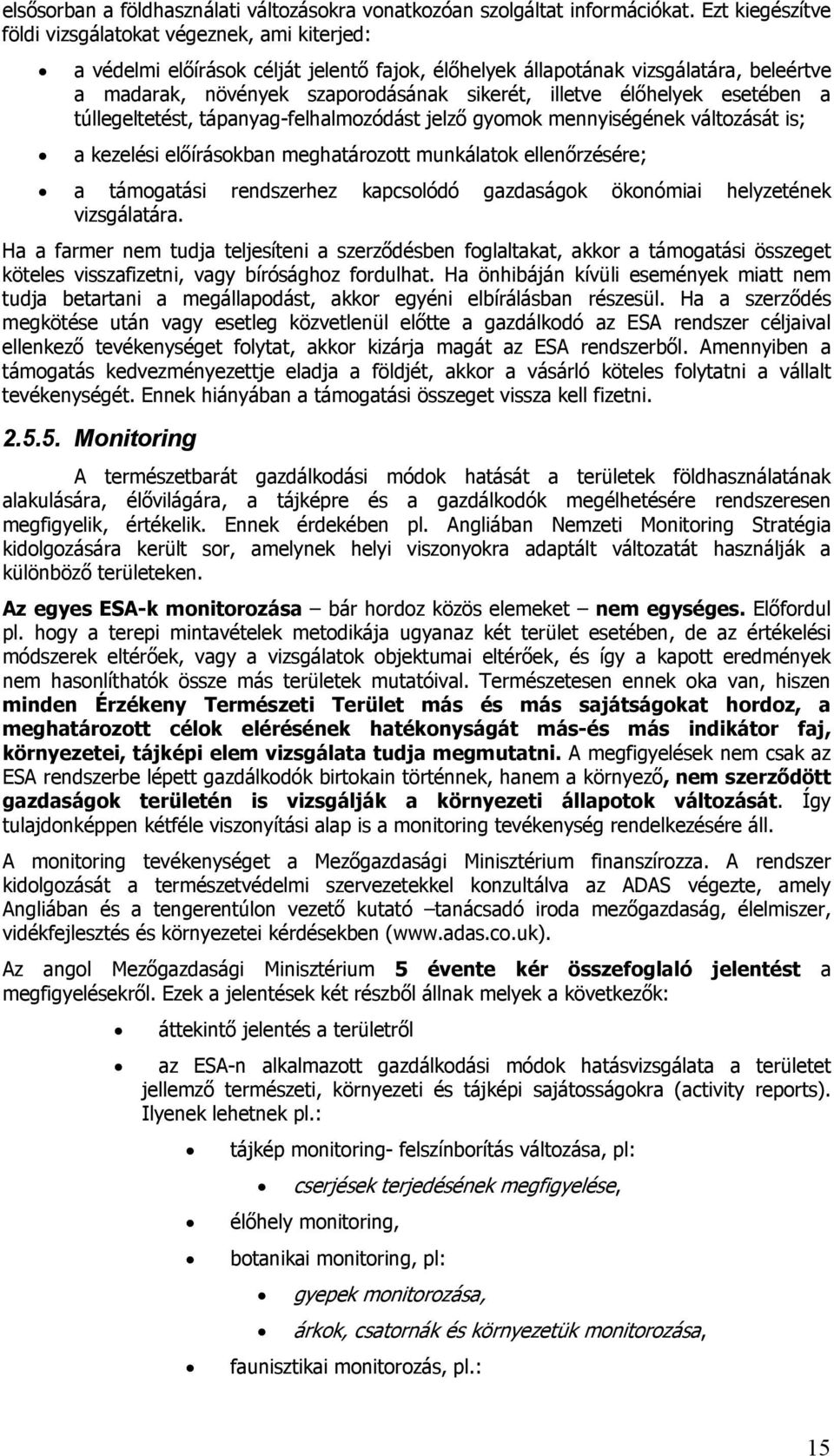 élőhelyek esetében a túllegeltetést, tápanyag-felhalmozódást jelző gyomok mennyiségének változását is; a kezelési előírásokban meghatározott munkálatok ellenőrzésére; a támogatási rendszerhez