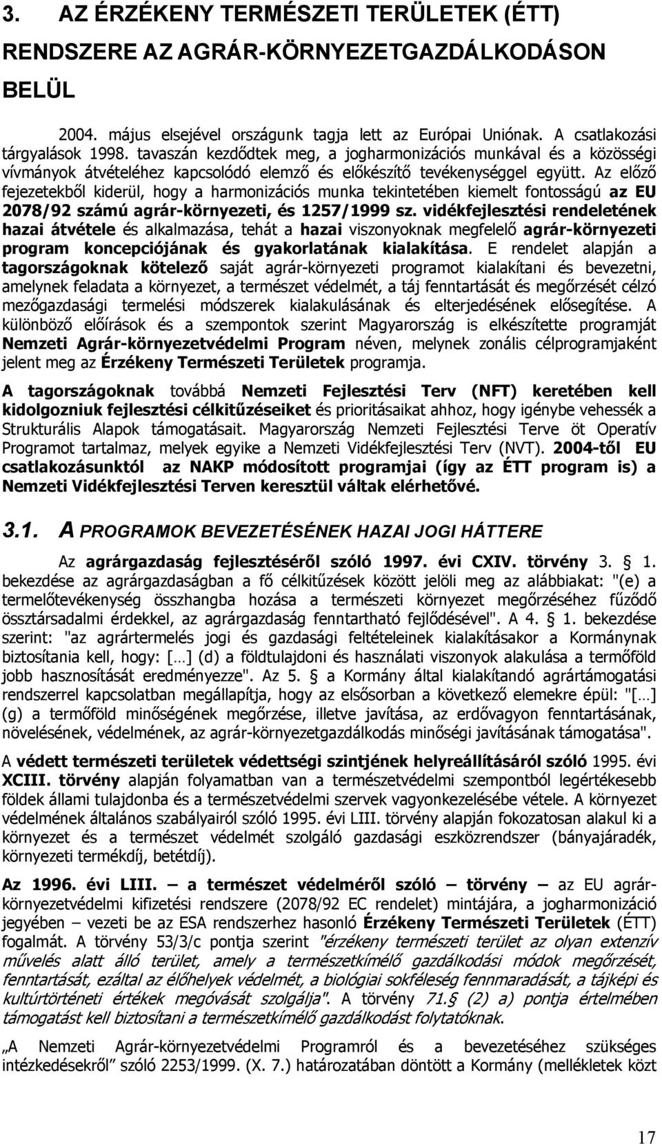 Az előző fejezetekből kiderül, hogy a harmonizációs munka tekintetében kiemelt fontosságú az EU 2078/92 számú agrár-környezeti, és 1257/1999 sz.