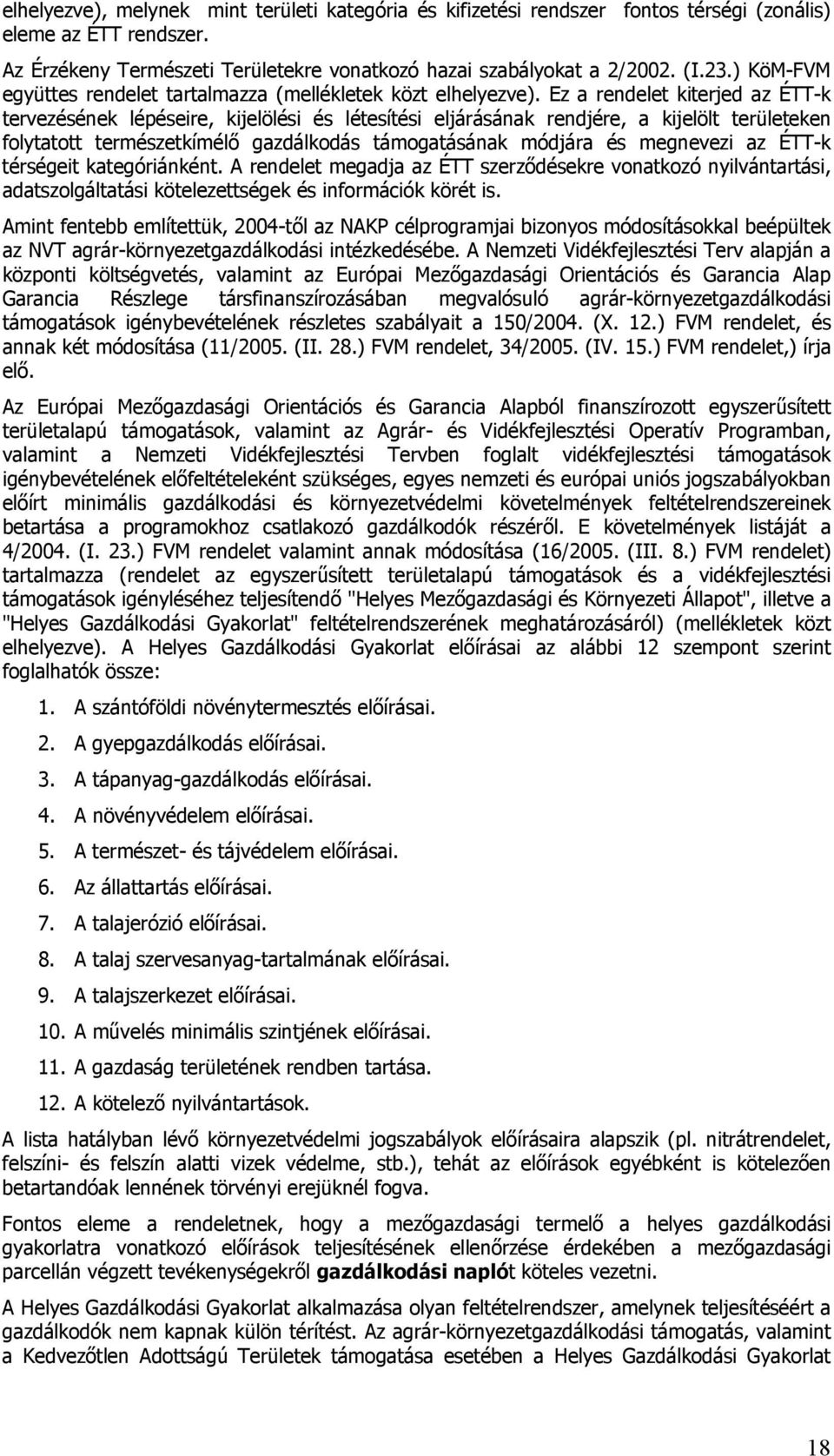 Ez a rendelet kiterjed az ÉTT-k tervezésének lépéseire, kijelölési és létesítési eljárásának rendjére, a kijelölt területeken folytatott természetkímélő gazdálkodás támogatásának módjára és megnevezi