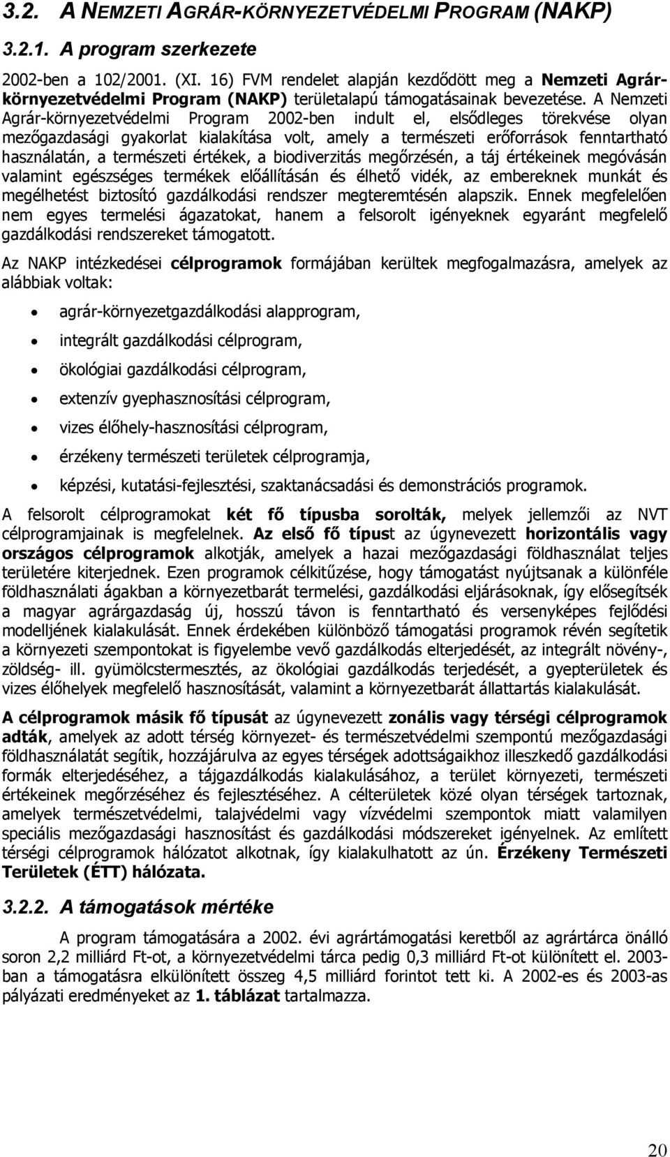 A Nemzeti Agrár-környezetvédelmi Program 2002-ben indult el, elsődleges törekvése olyan mezőgazdasági gyakorlat kialakítása volt, amely a természeti erőforrások fenntartható használatán, a természeti