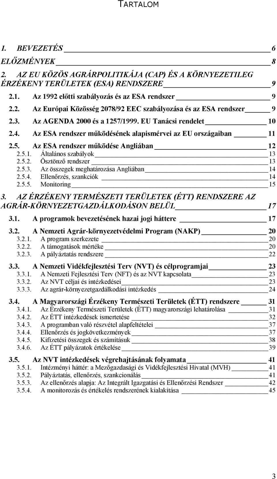 5.2. Ösztönző rendszer 13 2.5.3. Az összegek meghatározása Angliában 14 2.5.4. Ellenőrzés, szankciók 14 2.5.5. Monitoring 15 3.