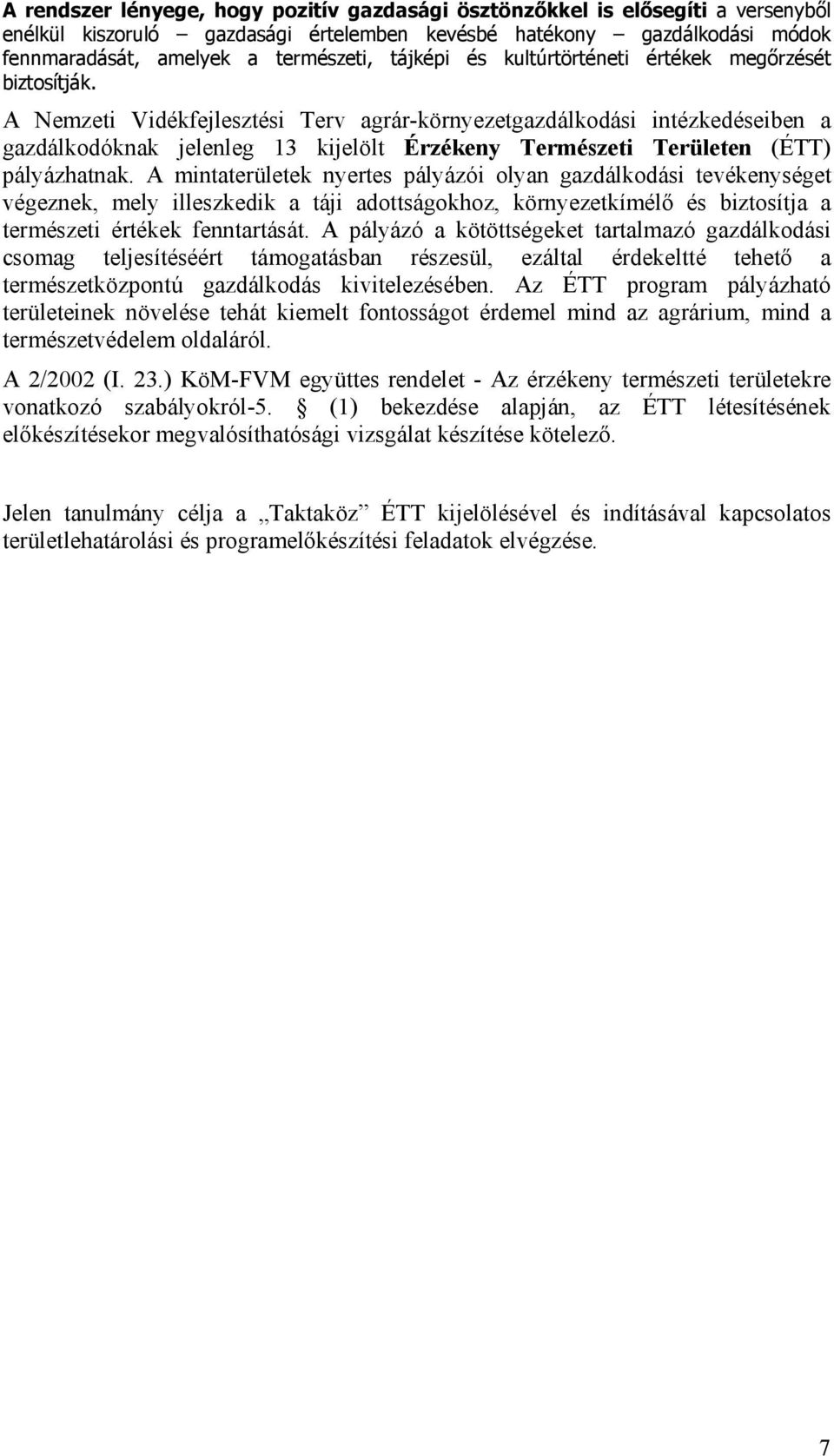 A Nemzeti Vidékfejlesztési Terv agrár-környezetgazdálkodási intézkedéseiben a gazdálkodóknak jelenleg 13 kijelölt Érzékeny Természeti Területen (ÉTT) pályázhatnak.