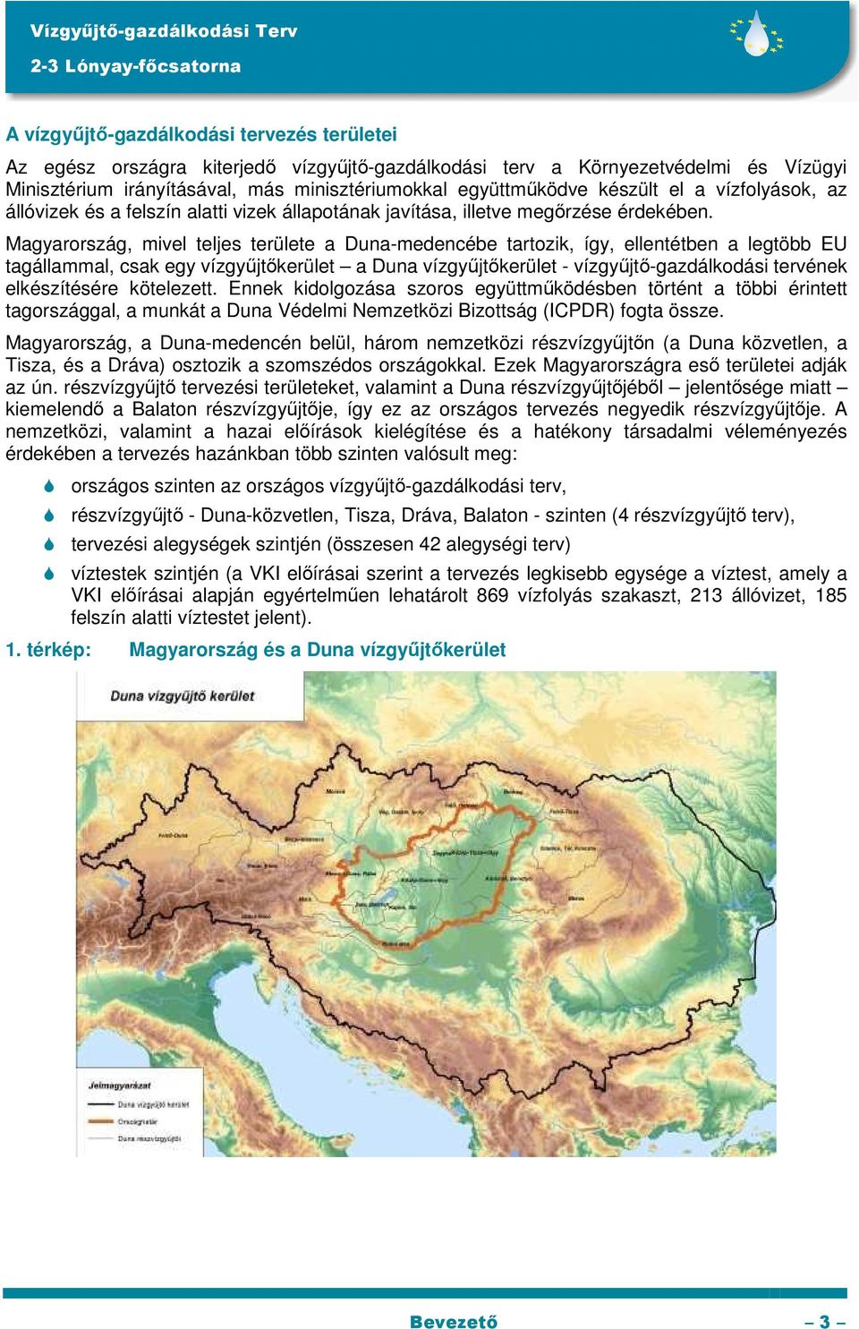 Magyarország, mivel teljes területe a Duna-medencébe tartozik, így, ellentétben a legtöbb EU tagállammal, csak egy vízgyűjtőkerület a Duna vízgyűjtőkerület - vízgyűjtő-gazdálkodási tervének