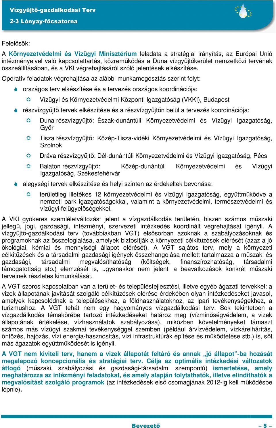 Operatív feladatok végrehajtása az alábbi munkamegosztás szerint folyt: országos terv elkészítése és a tervezés országos koordinációja: Vízügyi és Környezetvédelmi Központi Igazgatóság (VKKI),