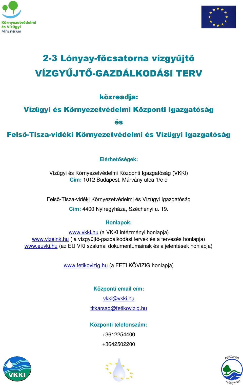 4400 Nyíregyháza, Széchenyi u. 19. Honlapok: www.vkki.hu (a VKKI intézményi honlapja) www.vizeink.hu ( a vízgyűjtő-gazdálkodási tervek és a tervezés honlapja) www.euvki.