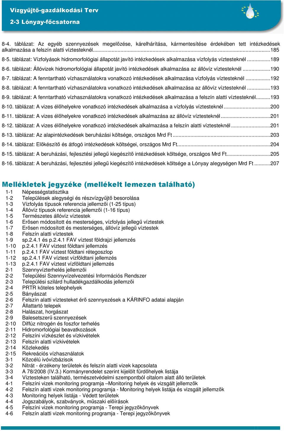 táblázat: Állóvizek hidromorfológiai állapotát javító intézkedések alkalmazása az állóvíz víztesteknél...190 8-7.