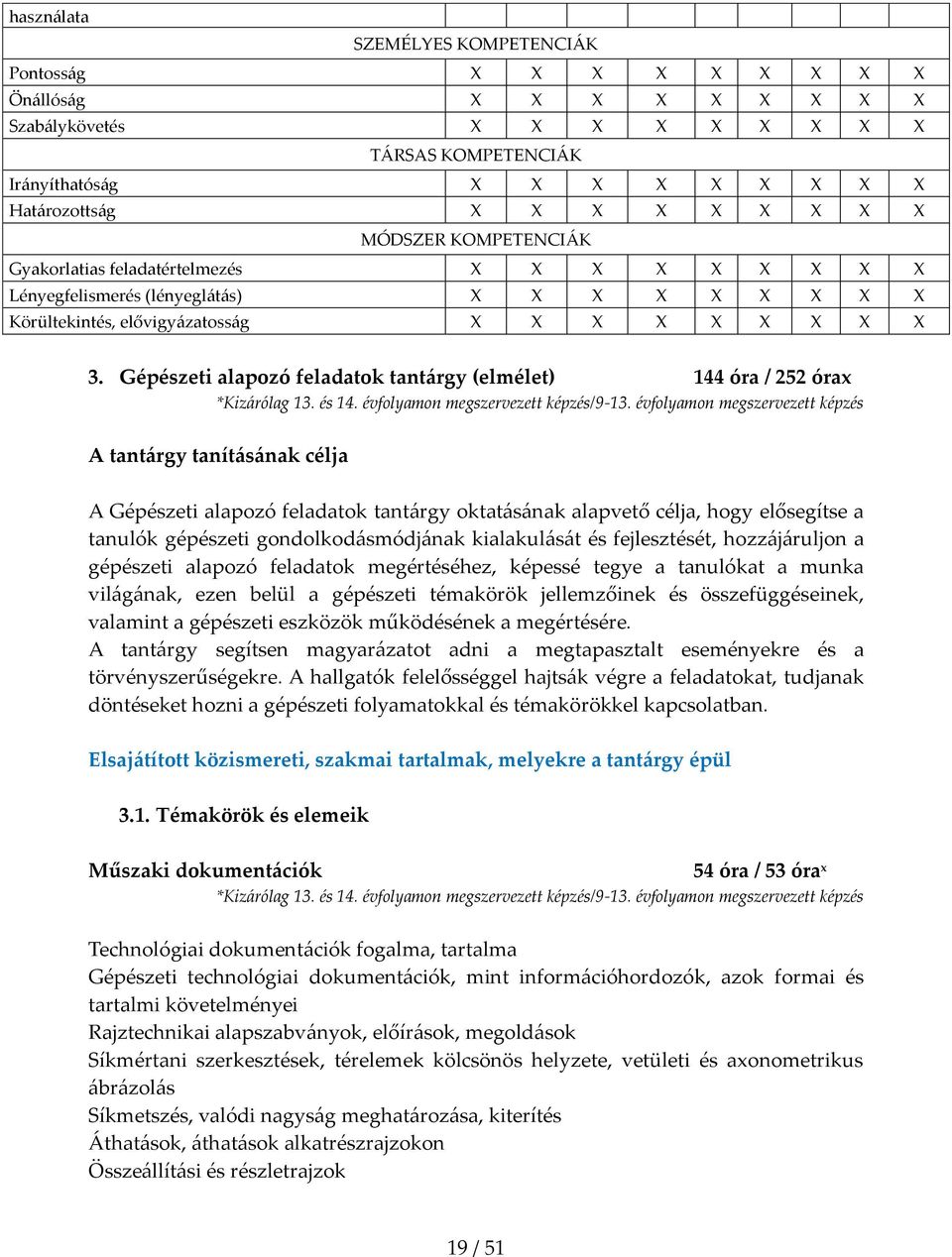 Gépészeti alapozó feladatok tantárgy (elmélet) 144 óra / 252 órax A tantárgy tanításának célja A Gépészeti alapozó feladatok tantárgy oktatásának alapvető célja, hogy elősegítse a tanulók gépészeti