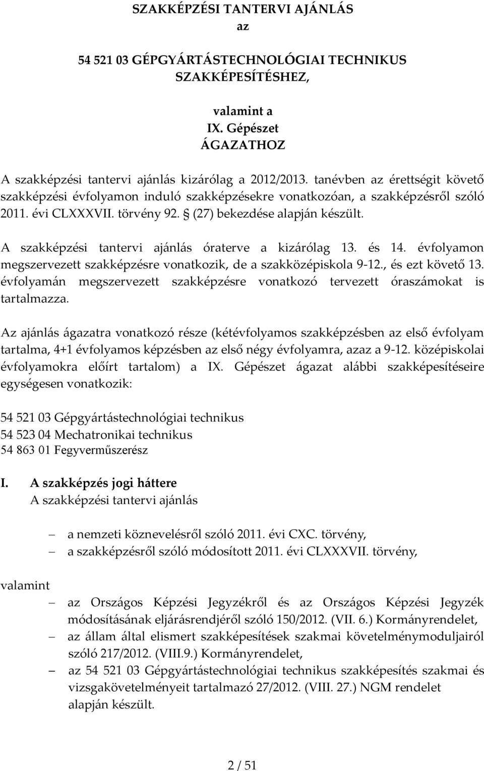 A szakképzési tantervi ajánlás óraterve a kizárólag 13. és 14. évfolyamon megszervezett szakképzésre vonatkozik, de a szakközépiskola 9-12., és ezt követő 13.