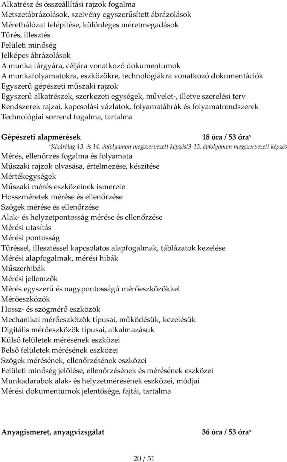 egységek, művelet-, illetve szerelési terv Rendszerek rajzai, kapcsolási vázlatok, folyamatábrák és folyamatrendszerek Technológiai sorrend fogalma, tartalma Gépészeti alapmérések 18 óra / 53 óra x