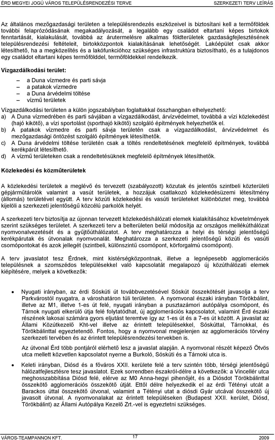 Lakóépület csak akkor létesíthető, ha a megközelítés és a lakófunkcióhoz szükséges infrastruktúra biztosítható, és a tulajdonos egy családot eltartani képes termőfölddel, termőföldekkel rendelkezik.