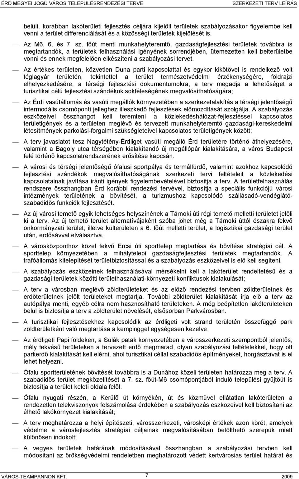 főút menti munkahelyteremtő, gazdaságfejlesztési területek továbbra is megtartandók, a területek felhasználási igényének sorrendjében, ütemezetten kell belterületbe vonni és ennek megfelelően