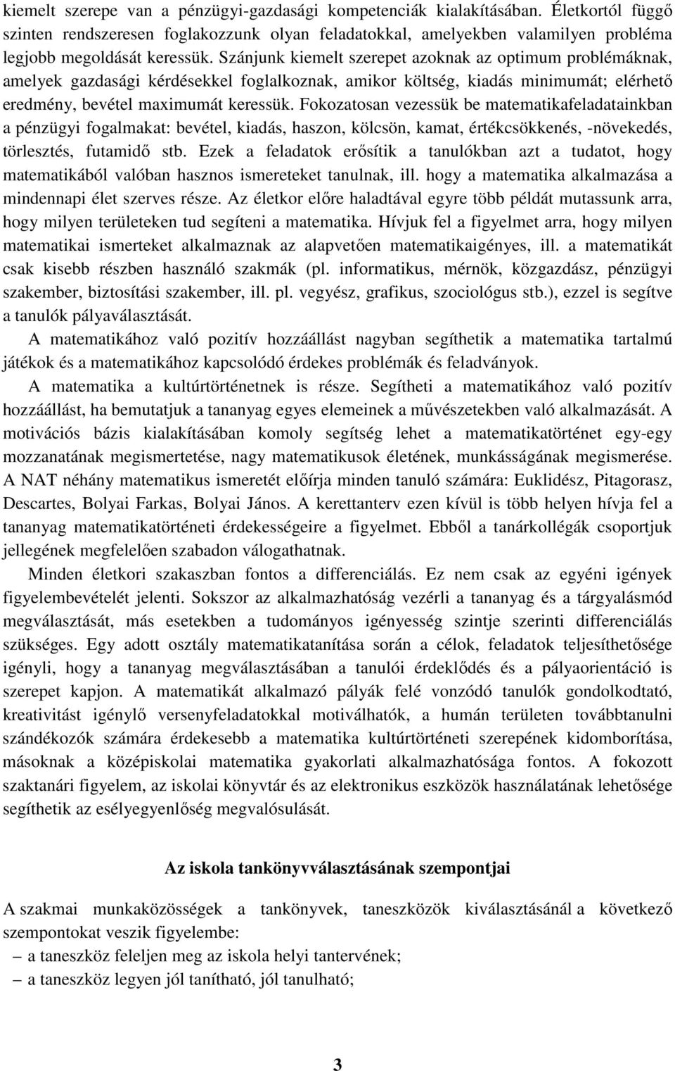 Fokozatosan vezessük be matematikafeladatainkban a pénzügyi fogalmakat: bevétel, kiadás, haszon, kölcsön, kamat, értékcsökkenés, -növekedés, törlesztés, futamidő stb.