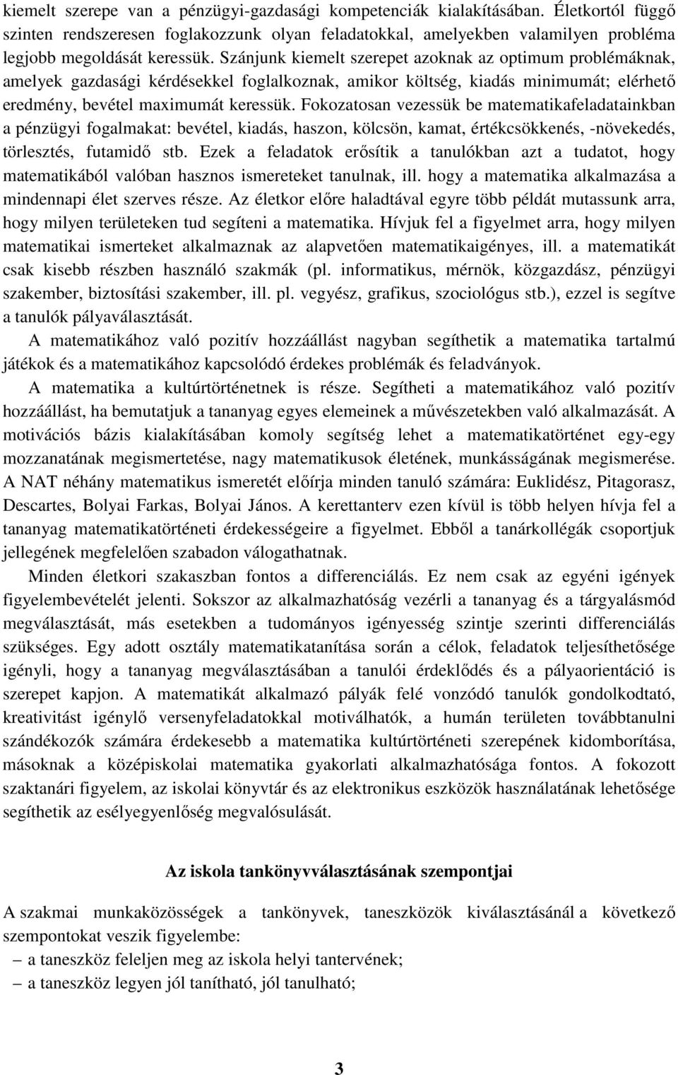 Fokozatosan vezessük be matematikafeladatainkban a pénzügyi fogalmakat: bevétel, kiadás, haszon, kölcsön, kamat, értékcsökkenés, -növekedés, törlesztés, futamidő stb.