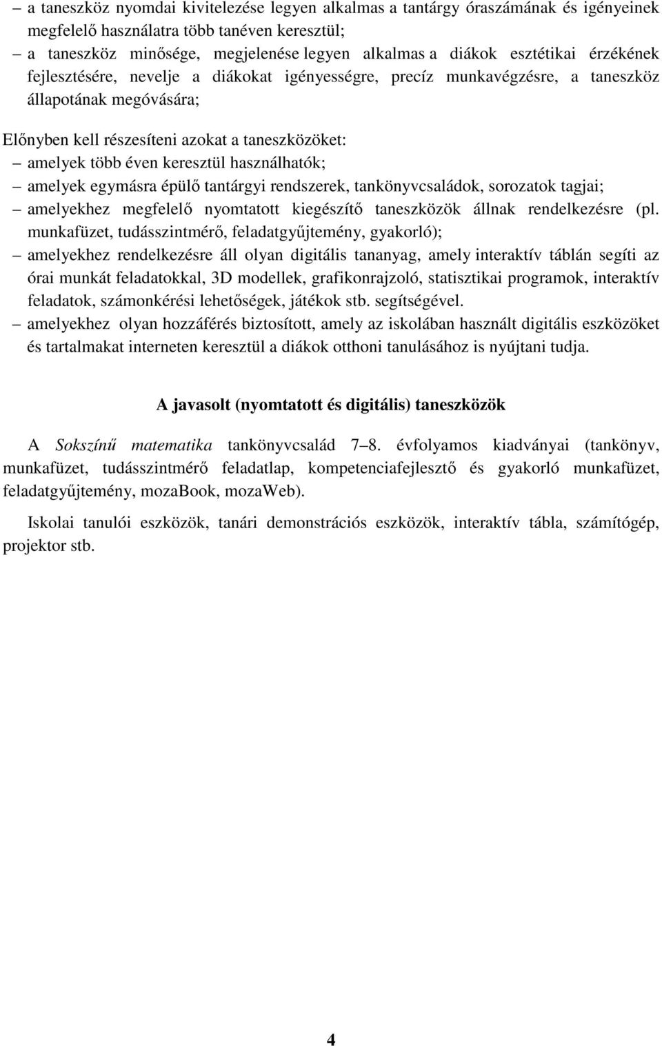 keresztül használhatók; amelyek egymásra épülő tantárgyi rendszerek, tankönyvcsaládok, sorozatok tagjai; amelyekhez megfelelő nyomtatott kiegészítő taneszközök állnak rendelkezésre (pl.