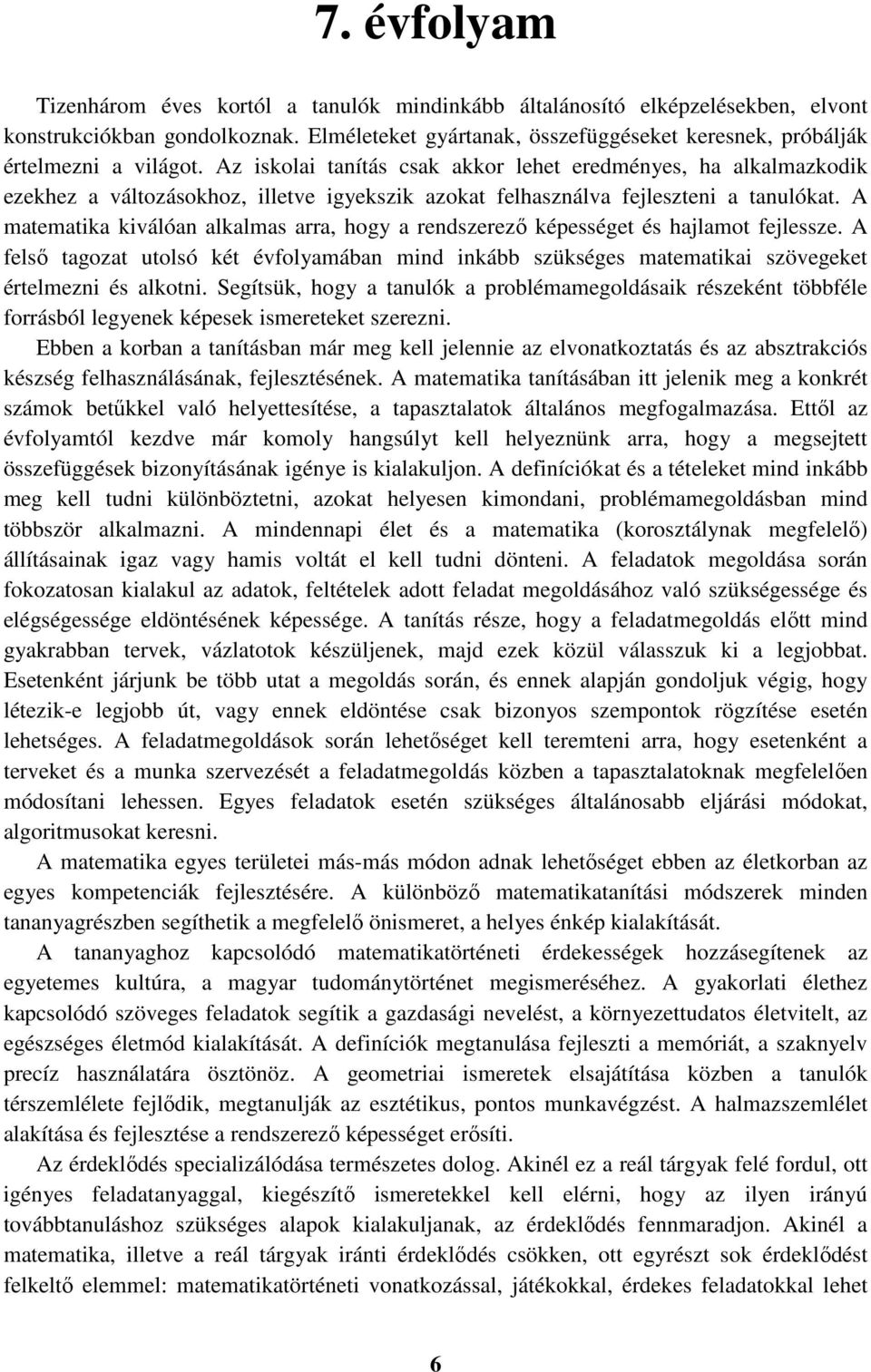 Az iskolai tanítás csak akkor lehet eredményes, ha alkalmazkodik ezekhez a változásokhoz, illetve igyekszik azokat felhasználva fejleszteni a tanulókat.