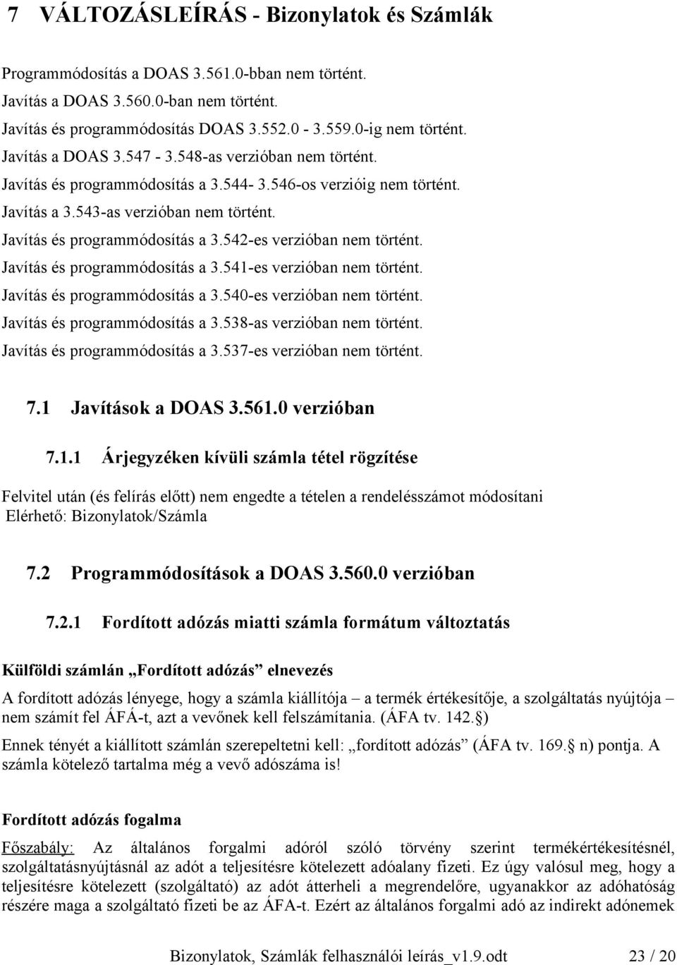 Javítás és programmódosítás a 3.541-es verzióban nem történt. Javítás és programmódosítás a 3.540-es verzióban nem történt. Javítás és programmódosítás a 3.538-as verzióban nem történt.