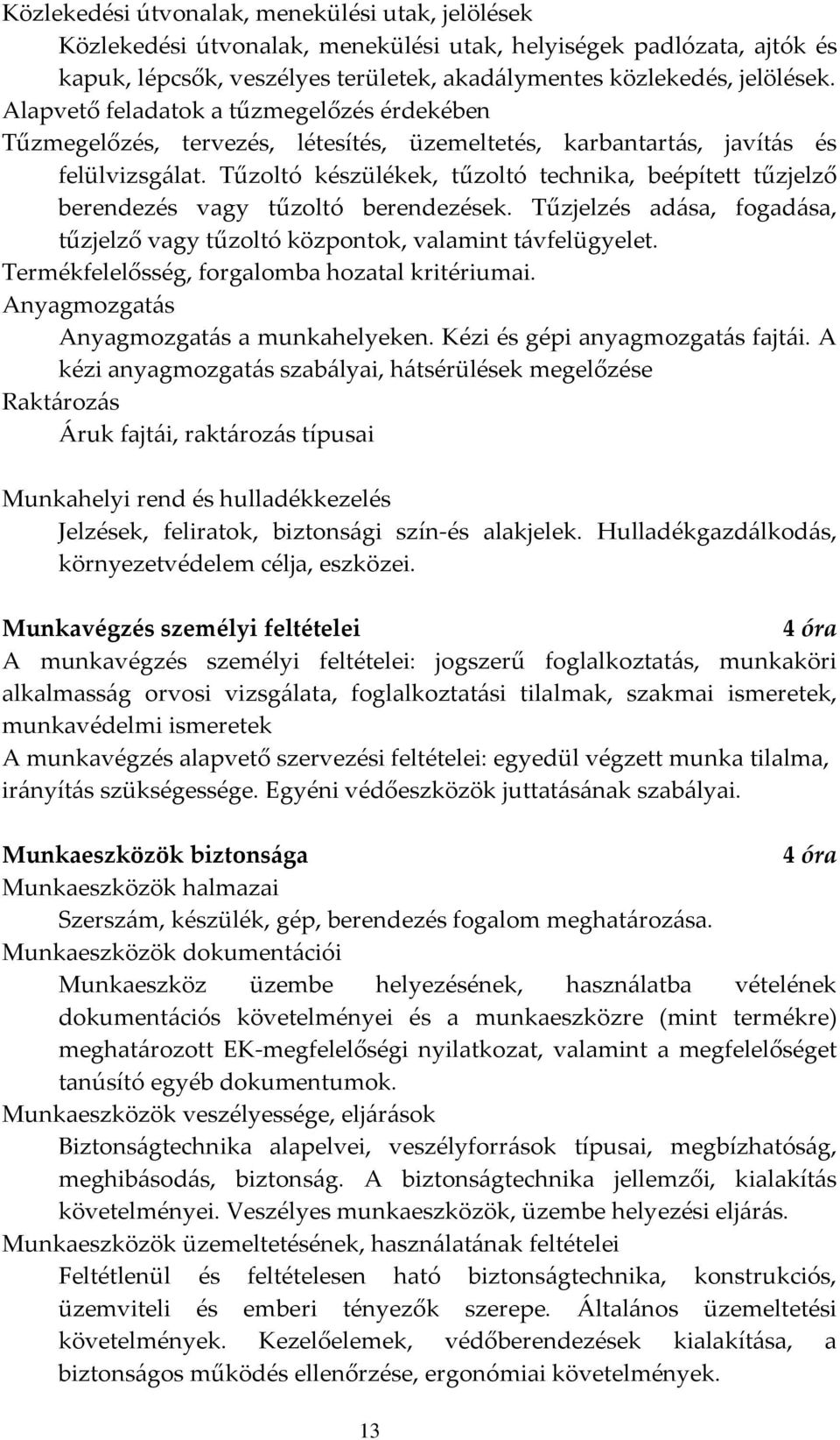 Tűzoltó készülékek, tűzoltó technika, beépített tűzjelző berendezés vagy tűzoltó berendezések. Tűzjelzés adása, fogadása, tűzjelző vagy tűzoltó központok, valamint távfelügyelet.