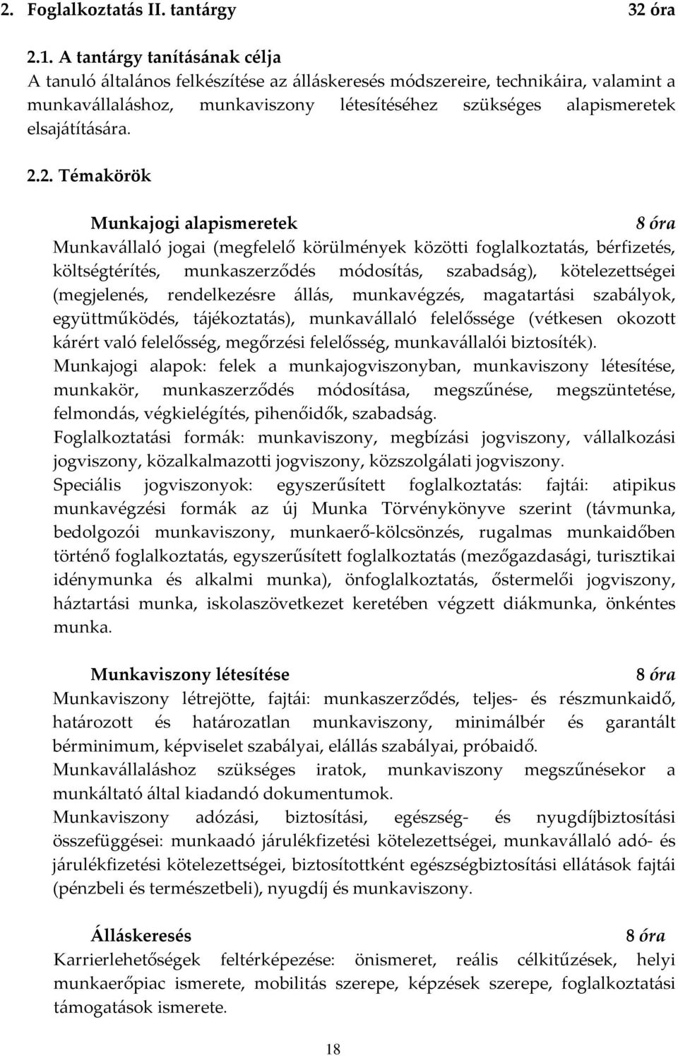 2.2. Témakörök Munkajogi alapismeretek 8 óra Munkavállaló jogai (megfelelő körülmények közötti foglalkoztatás, bérfizetés, költségtérítés, munkaszerződés módosítás, szabadság), kötelezettségei