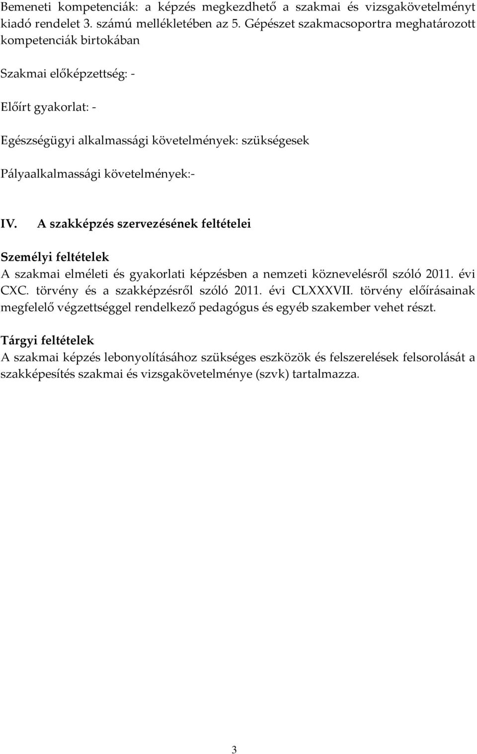 IV. A szakképzés szervezésének feltételei Személyi feltételek A szakmai elméleti és gyakorlati képzésben a nemzeti köznevelésről szóló 2011. évi CXC. törvény és a szakképzésről szóló 2011.