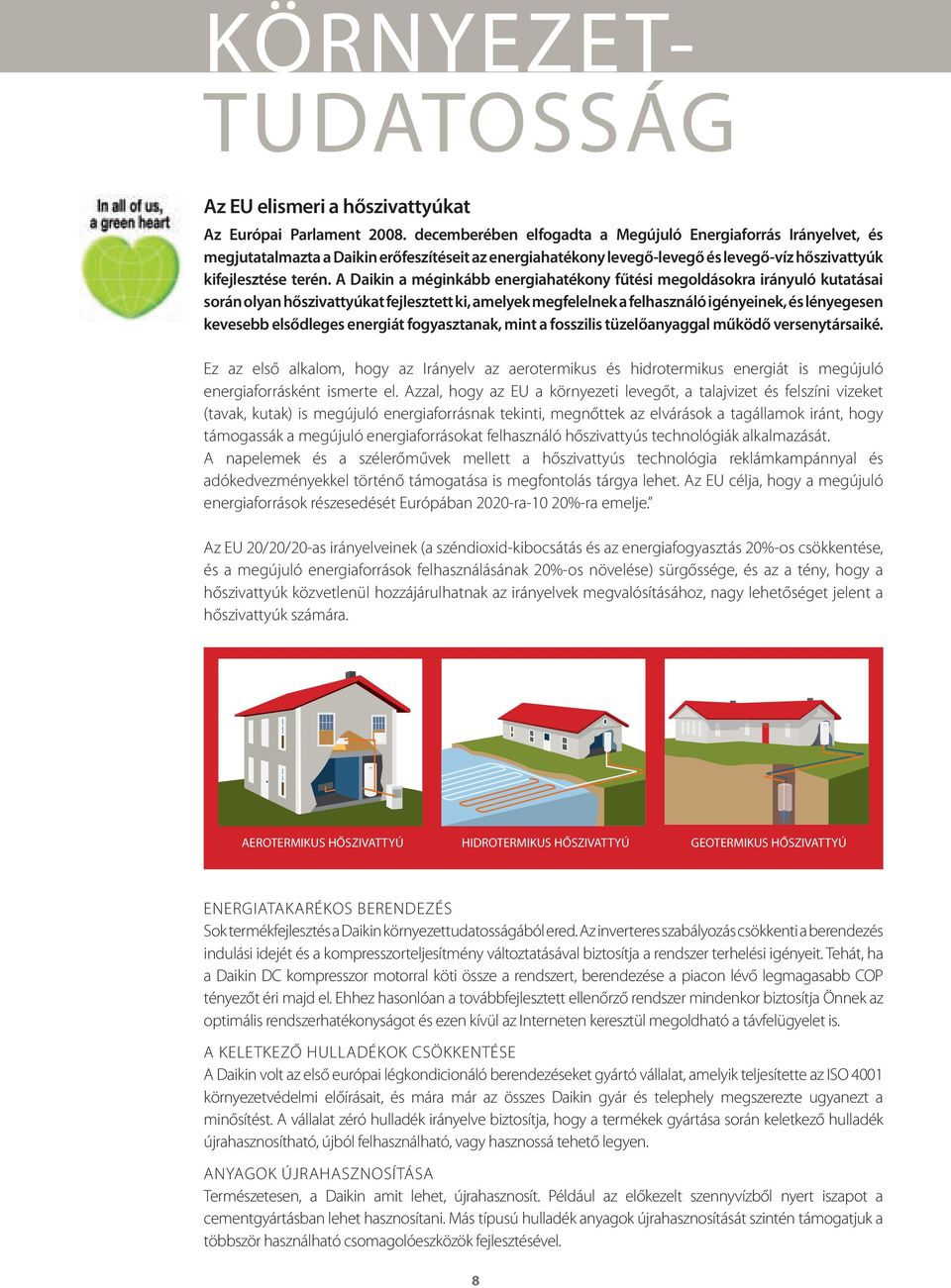 A Daikin a méginkább energiahatékony fűtési megoldásokra irányuló kutatásai során olyan hőszivattyúkat fejlesztett ki, amelyek megfelelnek a felhasználó igényeinek, és lényegesen kevesebb elsődleges