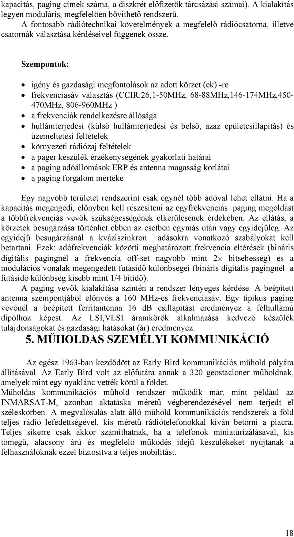 Szempontok: igény és gazdasági megfontolások az adott körzet (ek) -re frekvenciasáv választás (CCIR:26,1-50MHz, 68-88MHz,146-174MHz,450-470MHz, 806-960MHz ) a frekvenciák rendelkezésre állósága